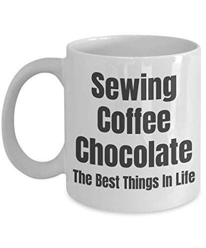 Sew Mug - Sewing Coffee Chocolate The Best Things In Life - 11 oz White Ceramic