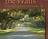 Beyond the Walls: Monastic Wisdom for Everyday Life [Paperback] Paul Wilkes - $19.59