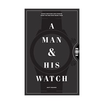 A Man and His Watch: Iconic Watches and Stories from the Men Who Wore Them Hrane - £37.34 GBP