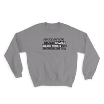 POLICE OFFICER Badass Miracle Worker : Gift Sweatshirt Official Job Title Office - £23.14 GBP