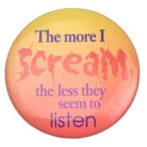 The More I scream the Less They Seem to Listen Pinback Button Pin Vintage - £7.82 GBP