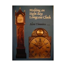 Making an Eight Day Longcase Clock Alan Timmins - $35.00