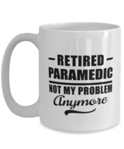 Funny Mug for Retired Paramedic - Not My Problem Anymore - 15 oz Retirement  - £13.62 GBP