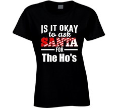 Its Ok To Ask Santa For The Ho&#39;s Ladies T Shirt - £17.39 GBP+