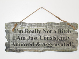 I'm Really Not a Bitch I Am Consistently Annoyed And Aggravated Wood Sign - $20.99