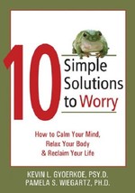 10 Simple Solutions to Worry: How to Calm Your Mind, Relax Your Body &amp; Reclaim.. - £8.69 GBP
