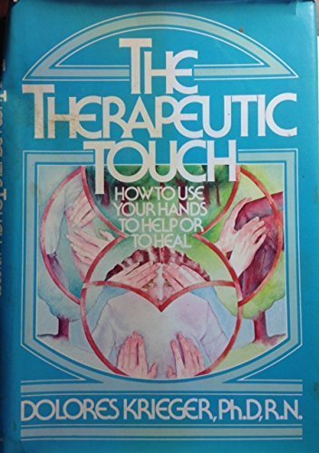The Therapeutic Touch: How to Use Your Hands to Help or to Heal ...
