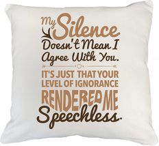 My Silence Doesn&#39;t Mean I Agree With You. Speechless Sarcasm Pillow Cove... - £19.73 GBP+