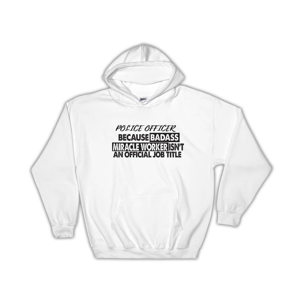 POLICE OFFICER Badass Miracle Worker : Gift Hoodie Official Job Title Office - £28.73 GBP