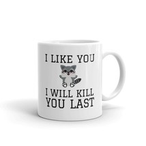 I Like You I Will Kill You Last, Funny Mug, Raccoon mug,Funny Coffee Mug... - $14.69+
