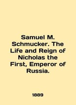 Samuel M. Schmucker. The Life and Reign of Nicholas the First, Emperor of Russia - £471.80 GBP