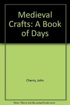 Medieval Crafts: A Book of Days Cherry, John - £3.83 GBP