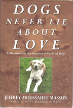 Dogs Never Lie About Love By Jeffrey Moussaieff Masson - £15.22 GBP