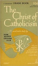 The Christ of Catholicism : A Meditative Study (Image Books) A. graham 1957 - £7.84 GBP
