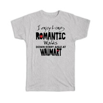 I Enjoy Romantic Walks at Walmart : Gift T-Shirt Valentines Wife Girlfriend - £14.37 GBP
