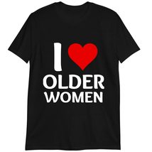 I Love Older Women T-Shirt, Funny T-Shirt, Retirement or Birthday T-Shirt Dark H - £15.62 GBP+