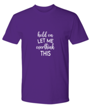 Funny TShirt Hold on Let Me Overthink This Purple-P-Tee  - £18.04 GBP