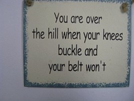 Wood Sign ws20-You are over the hill when your knees buckle and your belt won&#39;t - £1.96 GBP