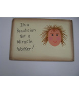 Wood  Sign  ws222 - I&#39;m A Beautician Not a Miracle Worker! - $1.95