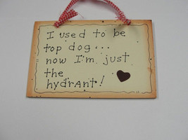 Wood Sign 35243 - I Used to Be Top Dog....now I&#39;m just the hydrant! - £2.00 GBP