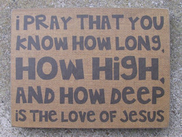 Wooden Sign - 32563 I pray that you know who long,deep, is the love of Jesus - $7.95