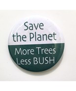Save the Planet More Trees Less BUSH Presidential Campaign Button Pin Vtg - £7.90 GBP