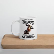 Funny Coffee Mug - I Have Selective Hearing I&#39;m Sorry You Were Not Selected Mug, - £13.84 GBP+