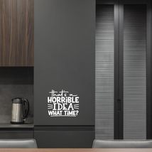 That&#39;s a Horrible idea What time? Vinyl Decal Sticker Custom Wall Mural ... - $9.79