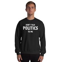 Don&#39;t Talk Politics To Me Funny Political Unisex Sweatshirt Black - £20.71 GBP+