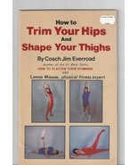 HOW TO TRIM YOUR HIPS AND SHAPE YOUR THIGHS By Jim Everroad &amp; Lonna Moscow - $27.34 CAD