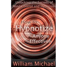 How to Hypnotize Anyone Effectively: Unlocking the Secrets of Mind Control and H - £9.46 GBP