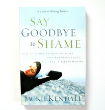 Say Goodbye to Shame : And 77 Other Stories of Hope and Encouragement by... - £7.69 GBP