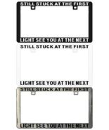 STILL STUCK AT THE FIRST LIGHT SEE YOU AT THE NEXT RED License Plate Frame - $6.92+