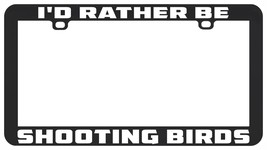 I&#39;D RATHER BE SHOOTING BIRDS BIRDING BIRDS BIRDER LICENSE PLATE FRAME - £6.20 GBP