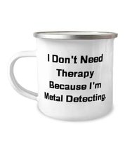 Unique Idea Metal Detecting 12oz Camper Mug, I Don&#39;t Need Therapy Becaus... - £12.54 GBP