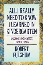 All I Really Need to Know I Learned in Kindergarten...Author: Robert Fulghum--HC - £9.59 GBP