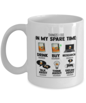 Coffee Mug Funny Things I Do In My Spare Time Drink Bourbon Whiskey  - £11.90 GBP