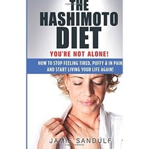 The Hashimoto Diet: You&#39;re Not Alone! How to Stop Feeling Tired, Puffy &amp; in Pain - £7.51 GBP