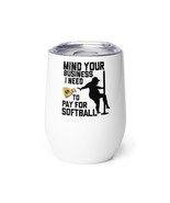 Funny Wine tumbler - Mind Your Business I Need Money To Pay For Softball... - $25.69