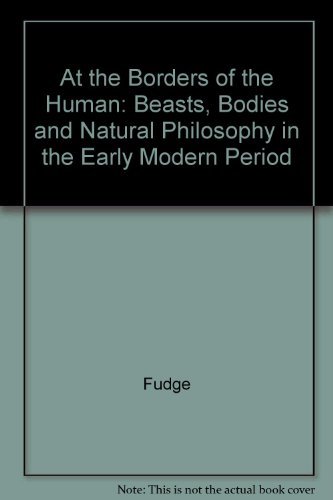 At the Borders of the Human: Beasts, Bodies and Natural Philosophy in the Early  Item image 2