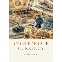 Confederate Currency: Southern Banknotes During the Civil War Fricke, Pierre - $11.00