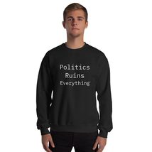 Politics Ruins Everything Funny Political Humor Unisex Sweatshirt Black - £20.67 GBP+