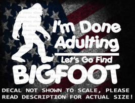 I&#39;m Done Adulting Let&#39;s Go Find Bigfoot Cut Vinyl Decal Sticker US Seller &amp; Made - £5.40 GBP+