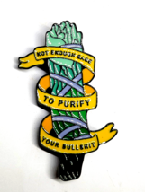Pin Badge NOT ENOUGH SAGE TO PURIFY YOUR BULLS*IT Enamel Adult Rude Come... - £4.17 GBP