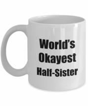 Half-sister Mug Worlds Okayest Funny Gift Idea For Novelty Gag Sarcastic Pun Cof - £13.18 GBP+