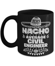 Nacho Average Civil engineer mug, Funny unique present for Cinco de Mayo, 5th  - £14.43 GBP