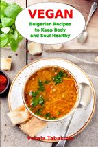 Vegan Bulgarian Recipes to Keep Body and Soul Healthy: Vegan Diet Cookbo... - $5.11