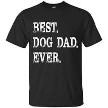 Best Dog Dad Ever T-Shirt - Perfect Father&#39;s Day -Parent&#39;s Day Gift - $19.95
