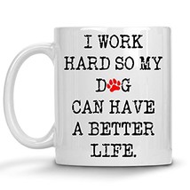Funny Coffee Mug For Dog Lovers I Work Hard So My Dog Can Have A Better Life, Gi - $14.95