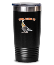 20 oz Tumbler Stainless Steel Insulated  Funny Tiel With It Cockatiel Birds  - £26.48 GBP